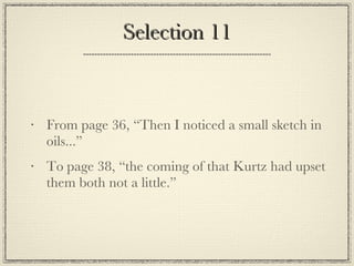 Selection 11 From page 36, “Then I noticed a small sketch in oils...” To page 38, “the coming of that Kurtz had upset them both not a little.” 
