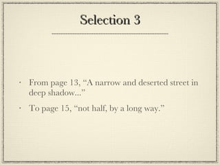 Selection 3 From page 13, “A narrow and deserted street in deep shadow...” To page 15, “not half, by a long way.” 