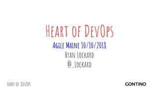 Heart of DevOps
Heart of DevOps
Agile Maine 10/10/2018
Ryan Lockard
@_Lockard
 