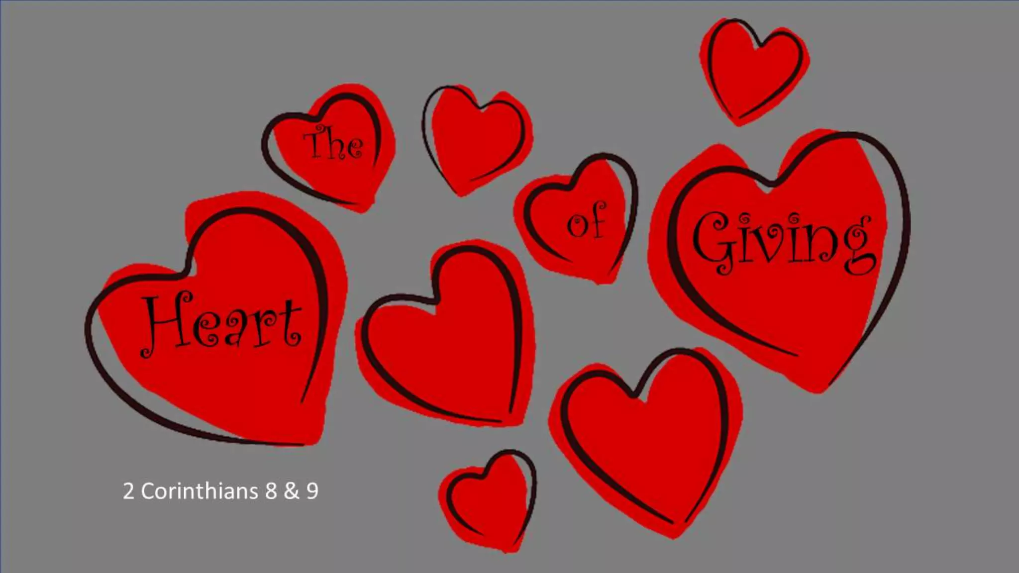 2 Corinthians 8 & 9 14
The Heart of Giving
Giving in the New Testament
2 Corinthians 8 & 9
Giving
of
Heart
The
 