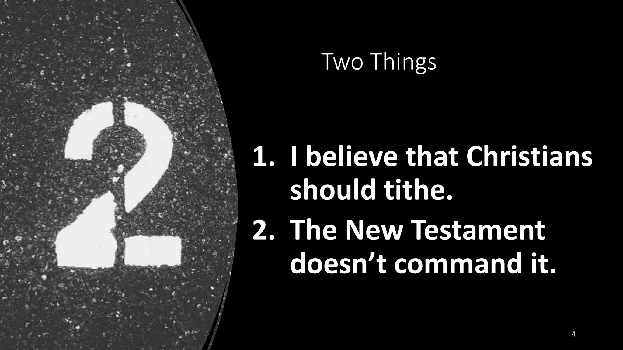 Two Things
1. I believe that Christians
should tithe.
2. The New Testament
doesn’t command it.
4
 