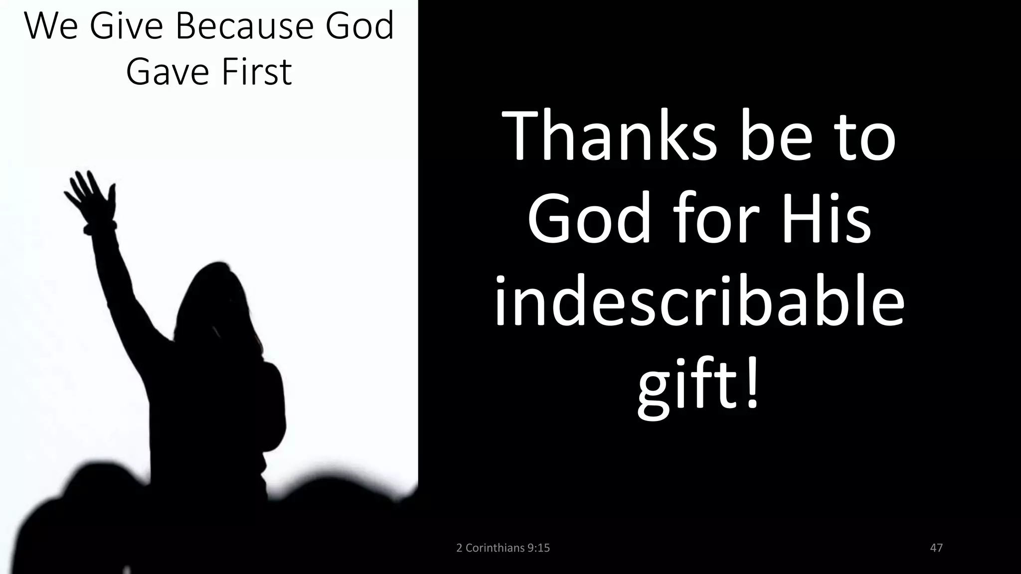 Thanks be to
God for His
indescribable
gift!
2 Corinthians 9:15 47
We Give Because God
Gave First
 