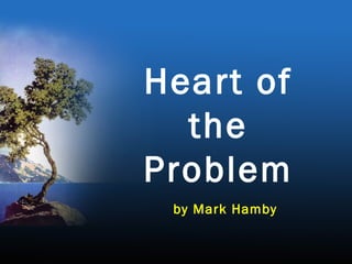 Heart of
the
Problem
by Mark Hamby
 