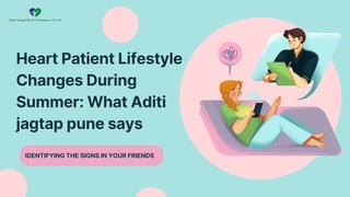 Heart Patient Lifestyle
Changes During
Summer: What Aditi
jagtap pune says
IDENTIFYING THE SIGNS IN YOUR FRIENDS
 