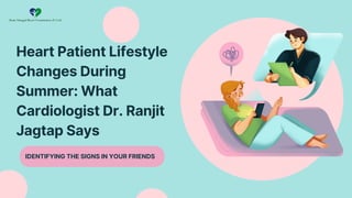 Heart Patient Lifestyle
Changes During
Summer: What
Cardiologist Dr. Ranjit
Jagtap Says
IDENTIFYING THE SIGNS IN YOUR FRIENDS
 