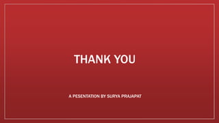 THANK YOU
A PESENTATION BY SURYA PRAJAPAT

 