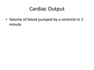 Cardiac Output
• Volume of blood pumped by a ventricle in 1
  minute
 