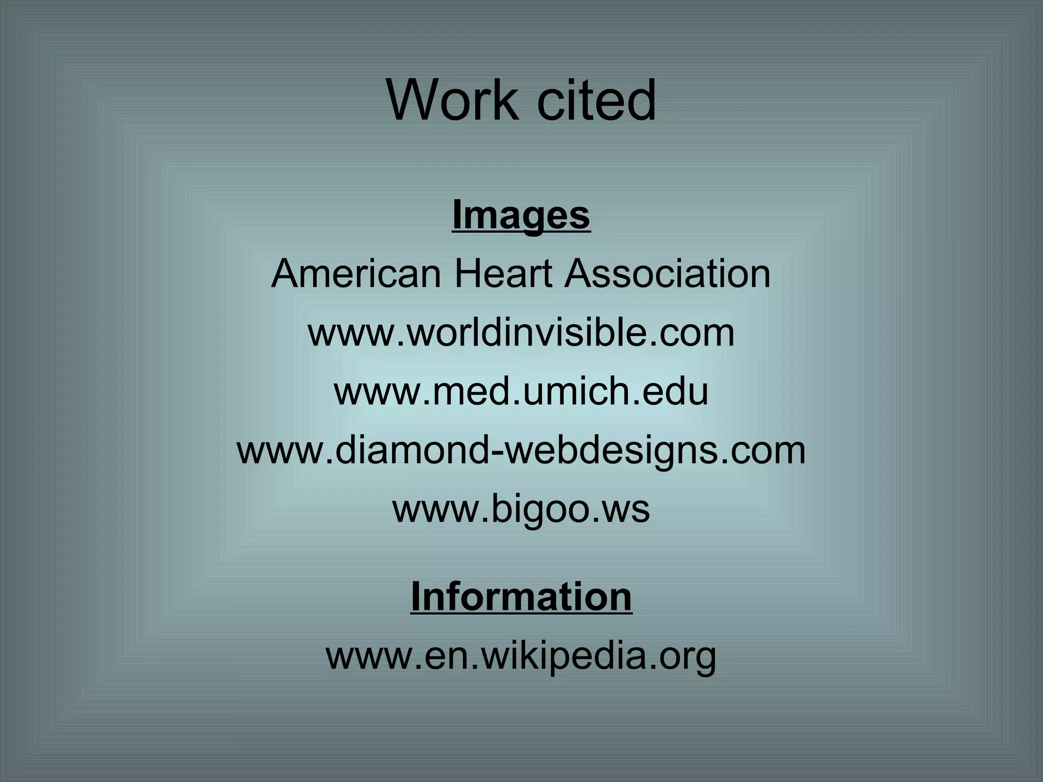 Work cited Images American Heart Association www.worldinvisible.com www.med.umich.edu www.diamond-webdesigns.com www.bigoo.ws Information www.en.wikipedia.org 
