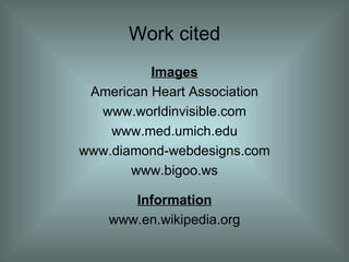 Work cited Images American Heart Association www.worldinvisible.com www.med.umich.edu www.diamond-webdesigns.com www.bigoo.ws Information www.en.wikipedia.org 