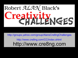 http://groups.yahoo.com/group/AlansCre8ngChallenges http://www.cre8ng.com/CC/index.shtml   http://www.cre8ng.com 