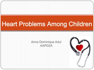 Anna Dominique Adul AAPD2A Heart Problems Among Children 