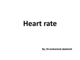 Heart rate
By: Dr.mohamed ababneh
 