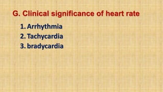 G. Clinical significance of heart rate
1.Arrhythmia
2.Tachycardia
3.bradycardia
 