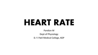 HEART RATE
Pandian M
Dept of Physiology
D. Y. Patil Medical College, KOP
 