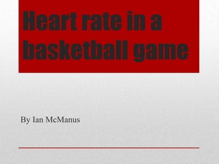Heart rate in a
basketball game

By Ian McManus
 