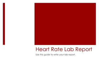 Heart Rate Lab Report Use this guide to write your lab report. 