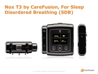 Nox T3 by CareFusion, For Sleep
Disordered Breathing (SDB)
© 2015 CareFusion Corporation or one of its subsidiaries. All rights reserved.