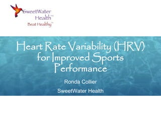 Heart Rate Variability (HRV)
for Improved Sports
Performance
Ronda Collier
SweetWater Health
 