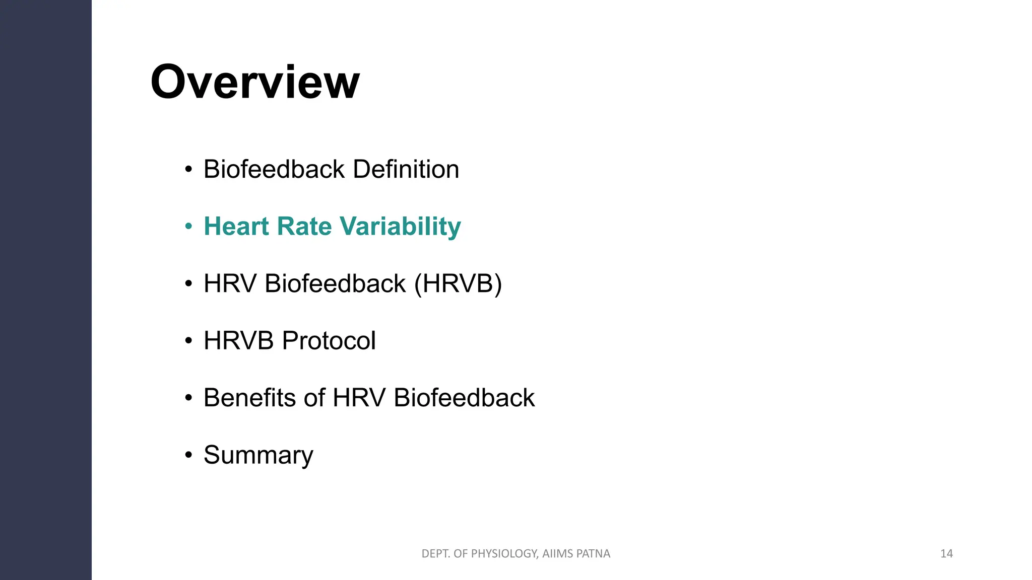 14
Overview
• Biofeedback Definition
• Heart Rate Variability
• HRV Biofeedback (HRVB)
• HRVB Protocol
• Benefits of HRV Biofeedback
• Summary
DEPT. OF PHYSIOLOGY, AIIMS PATNA
 