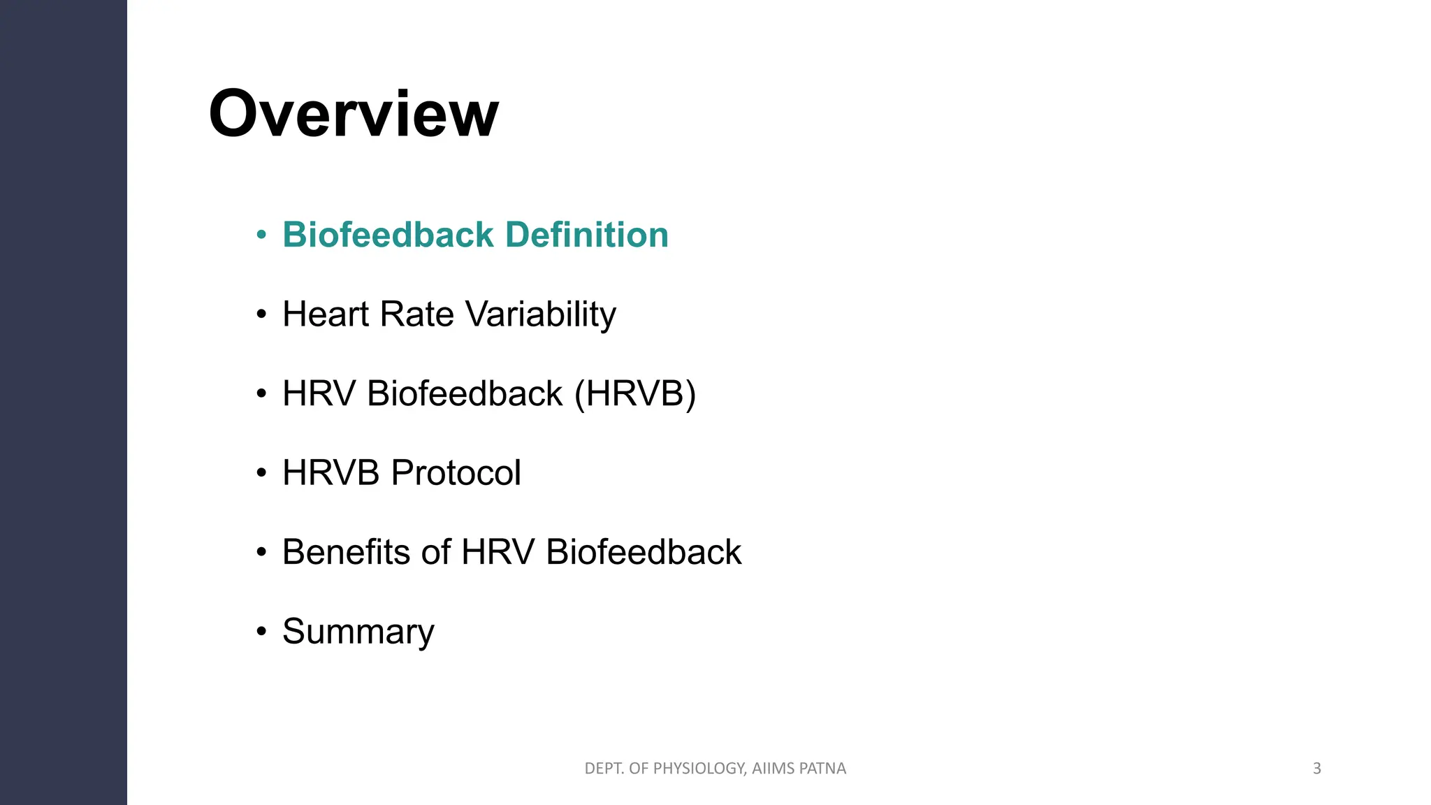 3
Overview
• Biofeedback Definition
• Heart Rate Variability
• HRV Biofeedback (HRVB)
• HRVB Protocol
• Benefits of HRV Biofeedback
• Summary
DEPT. OF PHYSIOLOGY, AIIMS PATNA
 