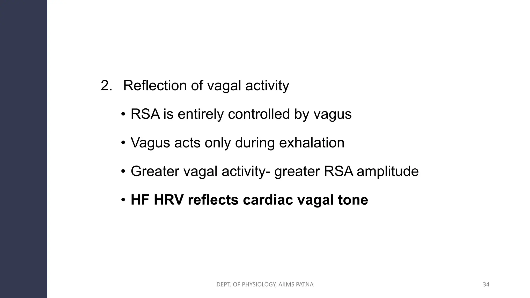 2. Reflection of vagal activity
• RSA is entirely controlled by vagus
• Vagus acts only during exhalation
• Greater vagal activity- greater RSA amplitude
• HF HRV reflects cardiac vagal tone
34
DEPT. OF PHYSIOLOGY, AIIMS PATNA
 