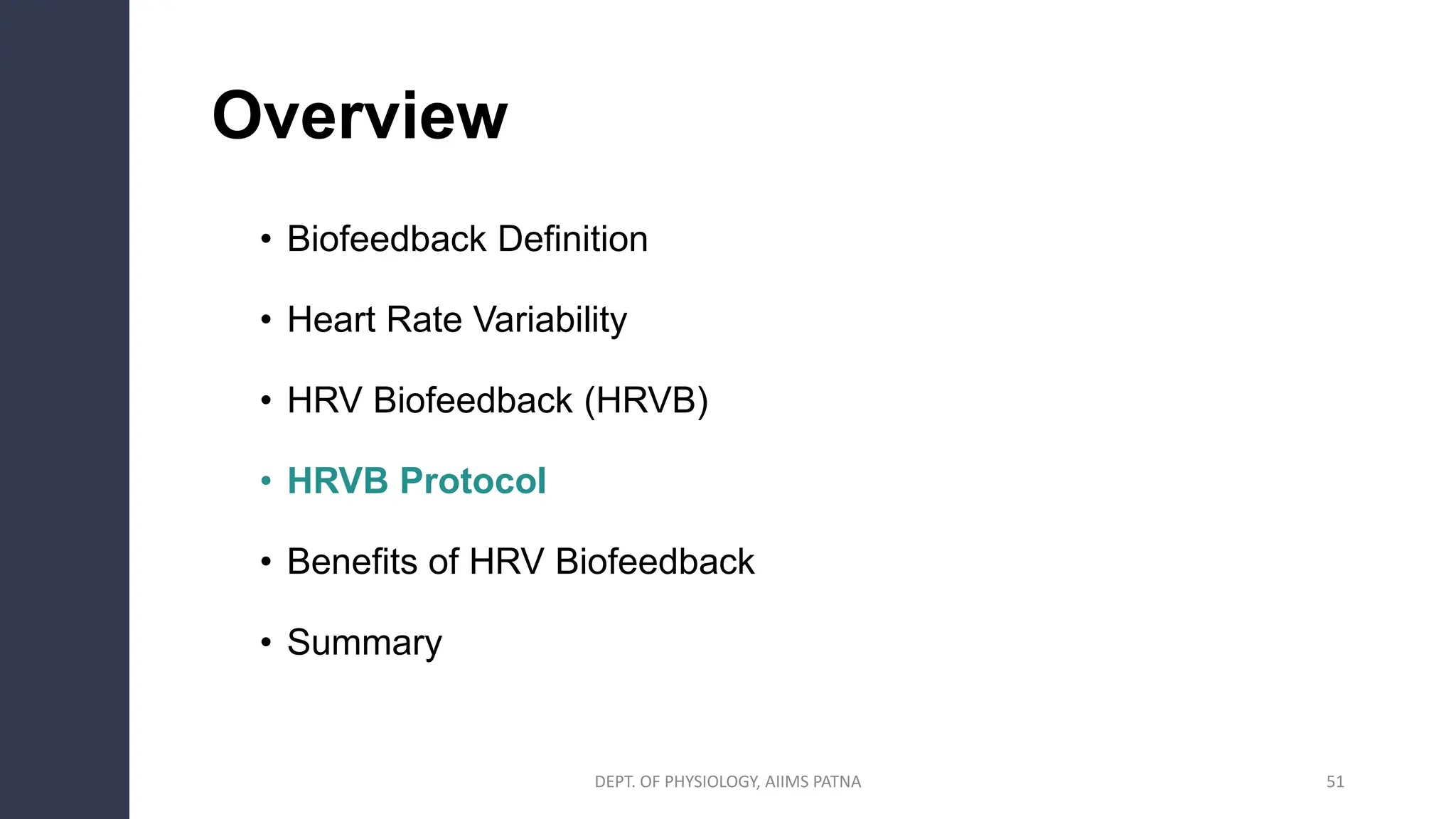 51
Overview
• Biofeedback Definition
• Heart Rate Variability
• HRV Biofeedback (HRVB)
• HRVB Protocol
• Benefits of HRV Biofeedback
• Summary
DEPT. OF PHYSIOLOGY, AIIMS PATNA
 
