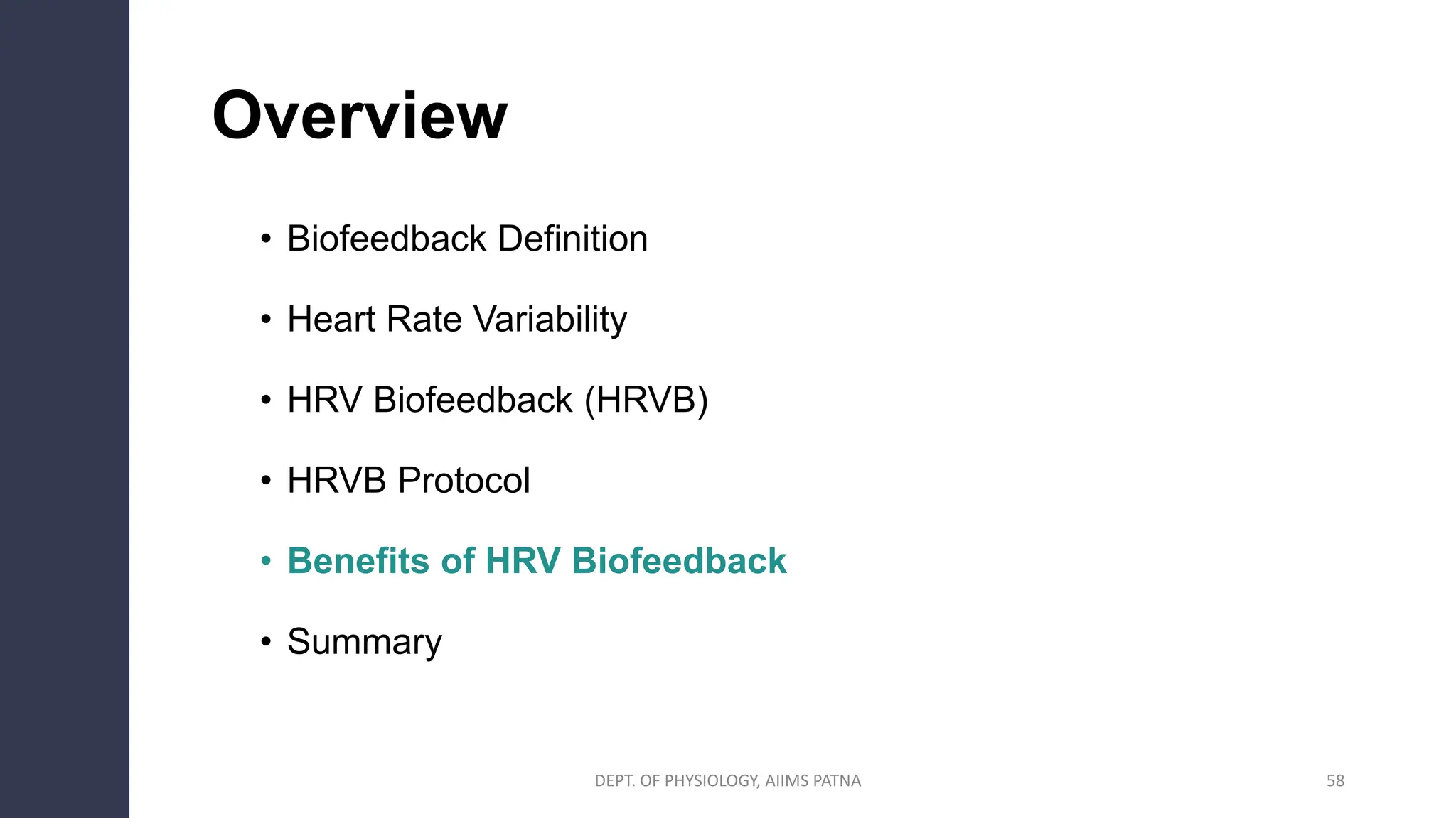 58
Overview
• Biofeedback Definition
• Heart Rate Variability
• HRV Biofeedback (HRVB)
• HRVB Protocol
• Benefits of HRV Biofeedback
• Summary
DEPT. OF PHYSIOLOGY, AIIMS PATNA
 