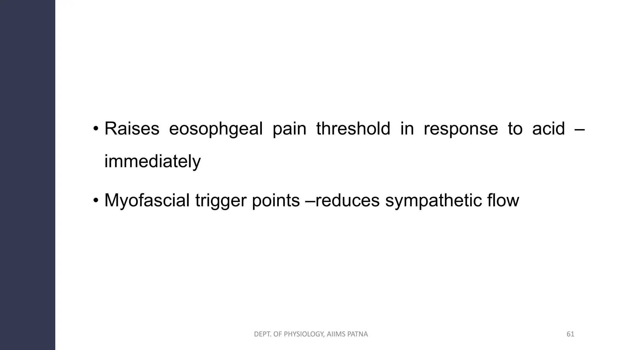 • Raises eosophgeal pain threshold in response to acid –
immediately
• Myofascial trigger points –reduces sympathetic flow
61
DEPT. OF PHYSIOLOGY, AIIMS PATNA
 