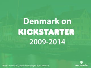 Denmark on
Kickstarter
2009-2014
*based on all (149 ) danish campaigns from 2009-14
 