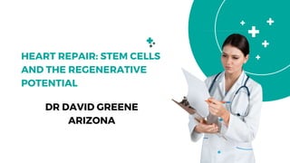 HEART REPAIR: STEM CELLS
AND THE REGENERATIVE
POTENTIAL
DR DAVID GREENE
ARIZONA
 