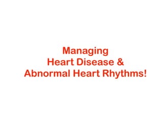 Managing
    Heart Disease &
Abnormal Heart Rhythms!
 