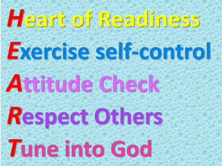 Heart of Readiness
Exercise self-control
Attitude Check
Respect Others
Tune into God
 