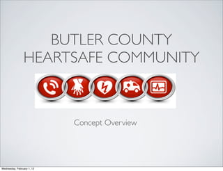 BUTLER COUNTY
                HEARTSAFE COMMUNITY



                            Concept Overview




Wednesday, February 1, 12
 
