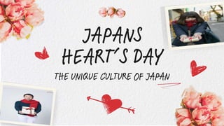 JAPANS
HEART’S DAY
THE UNIQUE CULTURE OF JAPAN
 