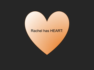 Rachel has HEART:
 