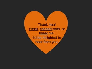 Thank You!
Email, connect with, or
tweet me.
I’d be delighted to
hear from you.