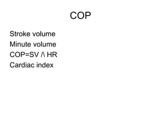 COP Stroke volume Minute volume COP=SV /\ HR Cardiac index 