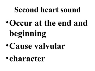 Second heart sound Occur at the end and beginning Cause valvular character 
