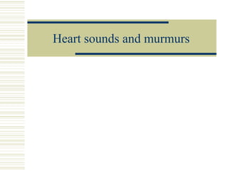 Heart sounds and murmurs
 