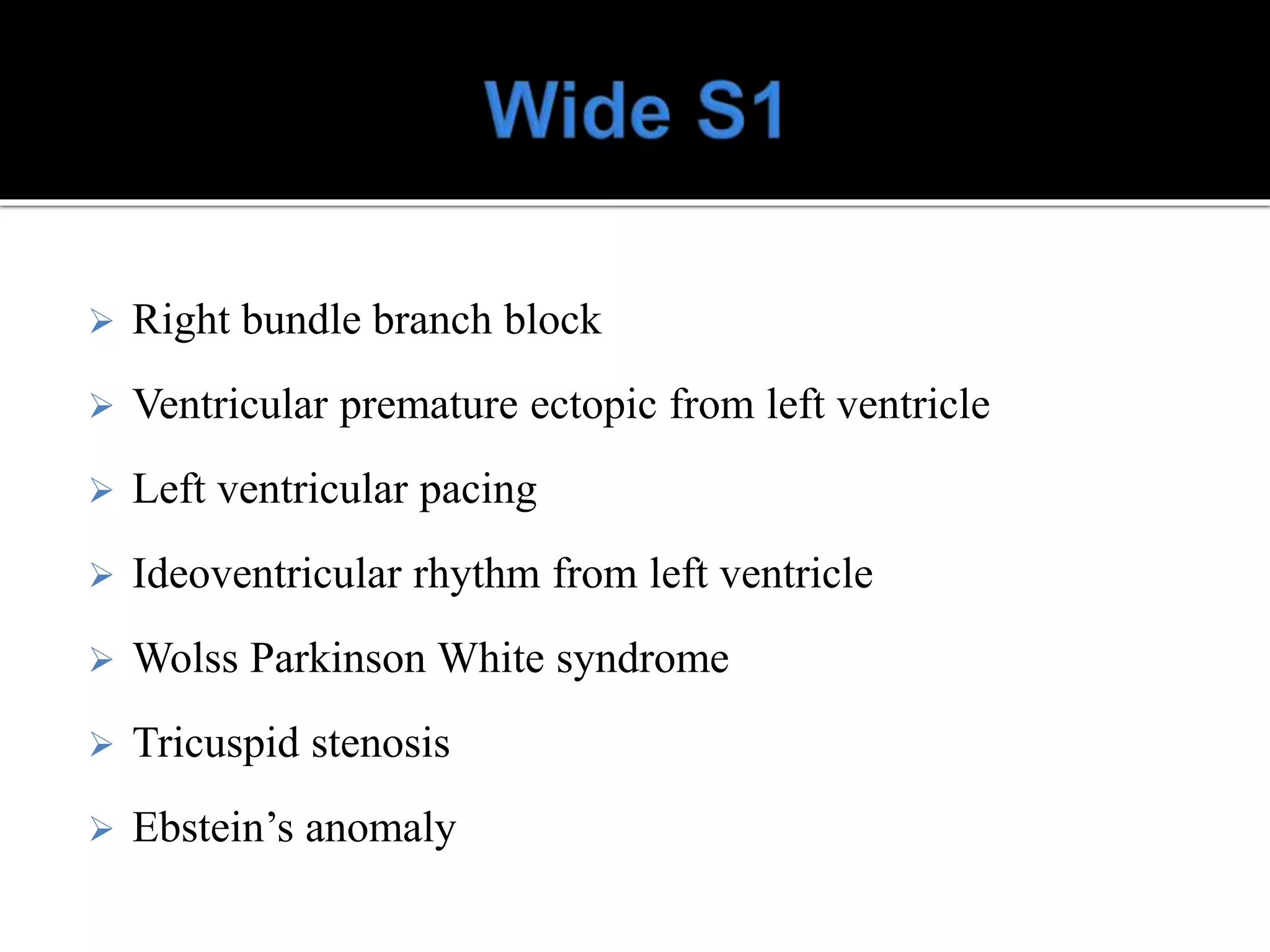  Right bundle branch block
 Ventricular premature ectopic from left ventricle
 Left ventricular pacing
 Ideoventricular rhythm from left ventricle
 Wolss Parkinson White syndrome
 Tricuspid stenosis
 Ebstein’s anomaly
 