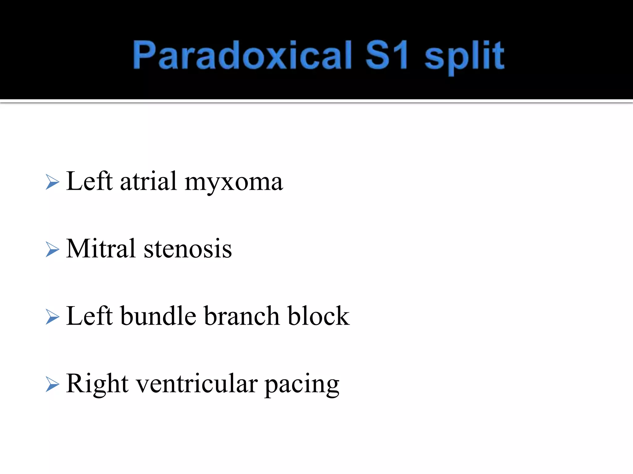  Left atrial myxoma
 Mitral stenosis
 Left bundle branch block
 Right ventricular pacing
 