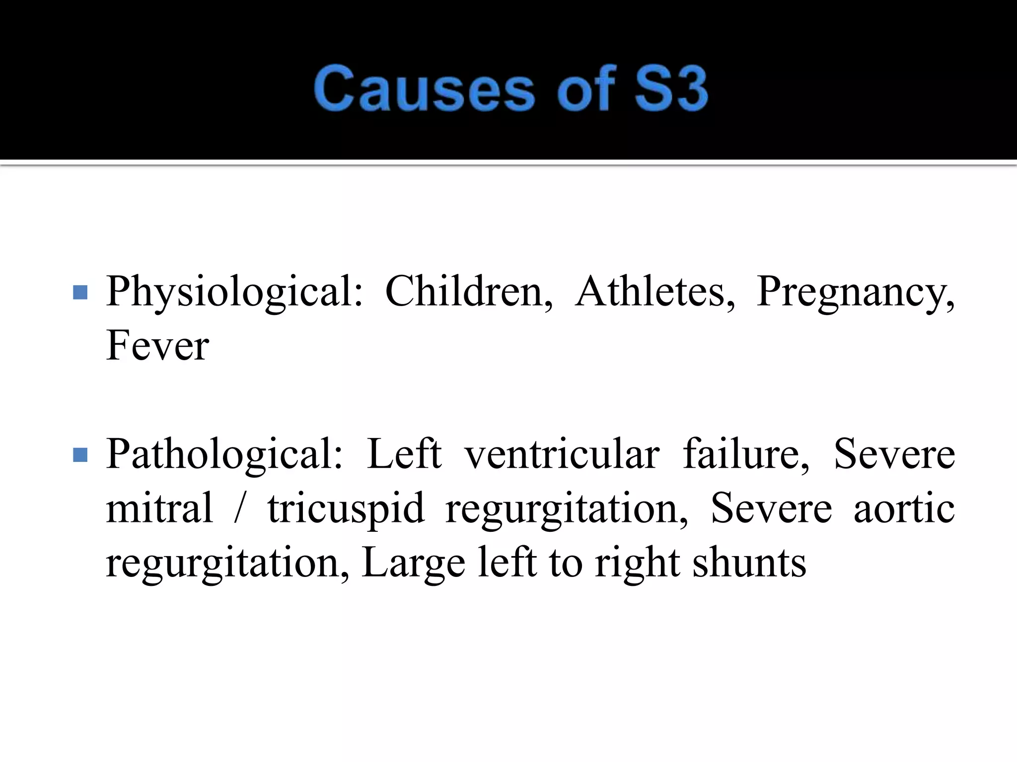  Physiological: Children, Athletes, Pregnancy,
Fever
 Pathological: Left ventricular failure, Severe
mitral / tricuspid regurgitation, Severe aortic
regurgitation, Large left to right shunts
 