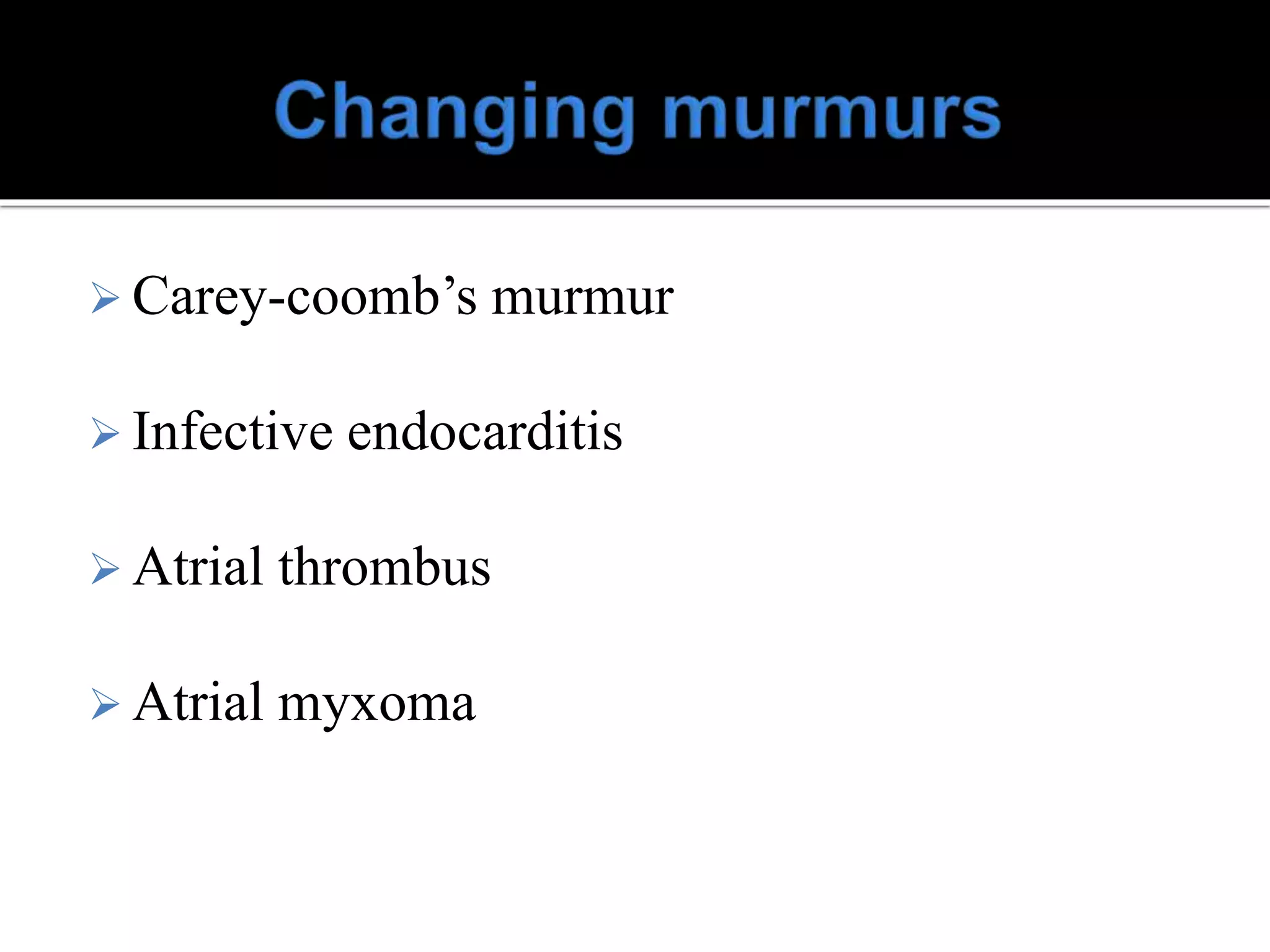  Carey-coomb’s murmur
 Infective endocarditis
 Atrial thrombus
 Atrial myxoma
 