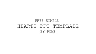 FREE SIMPLE
HEARTS PPT TEMPLATE
BY ROME
 