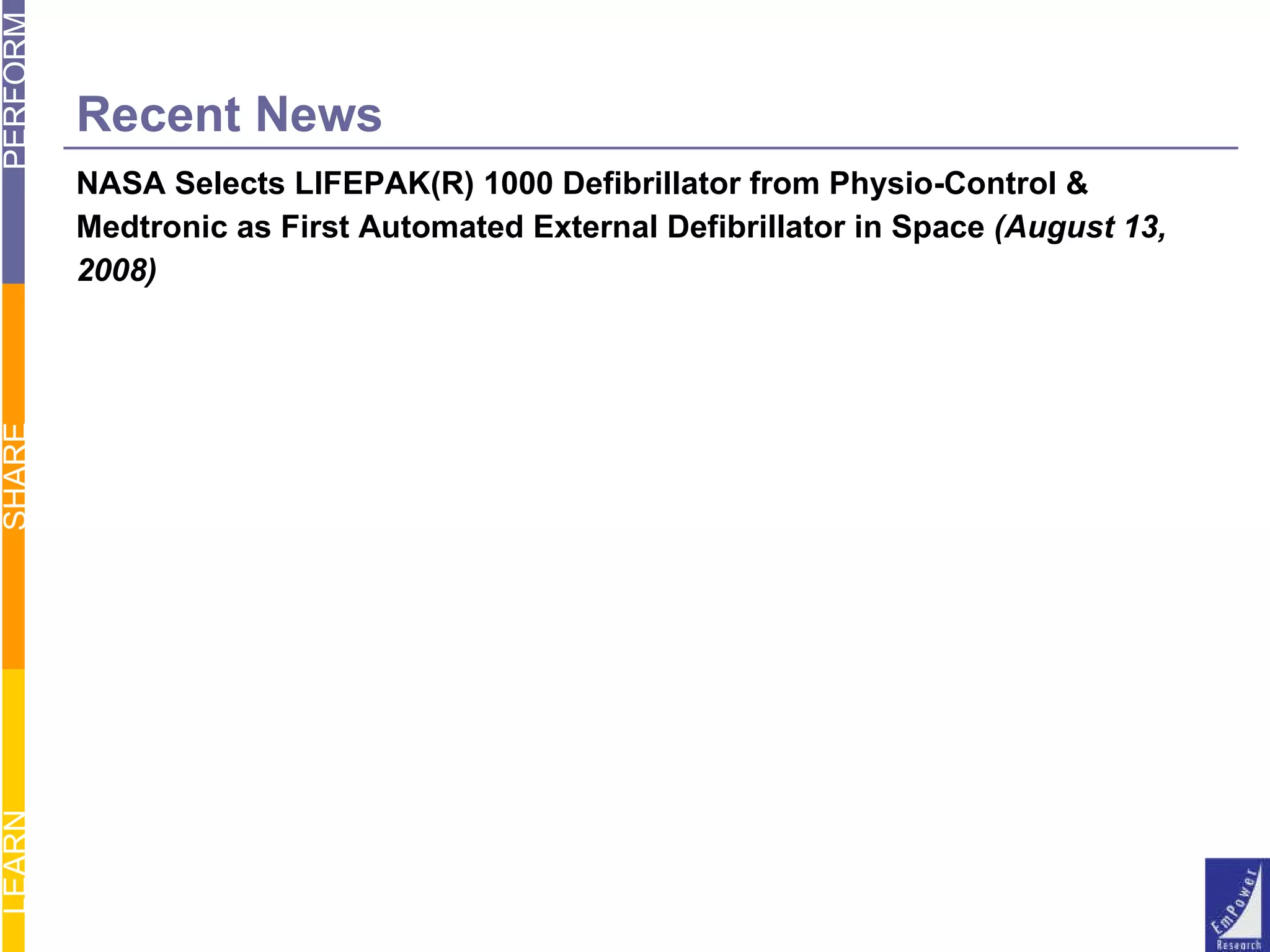 Recent News NASA Selects LIFEPAK(R) 1000 Defibrillator from Physio-Control &  Medtronic as First Automated External Defibrillator in Space  (August 13,  2008) 