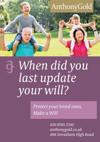Protect your loved ones,
Make a Will
When did you
last update
your will?
020 8765 2700
anthonygold.co.uk
496 Streatham High Road
 