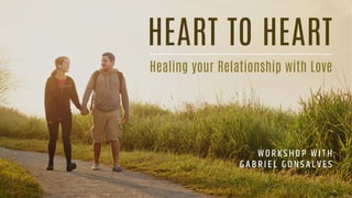 HEART TO HEART
WORKSHOP WITH
GABRIEL GONSALVES
Healing your Relationship with Love
 