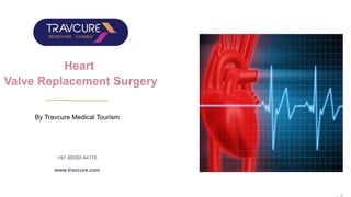 Heart
Valve Replacement Surgery
By Travcure Medical Tourism
info@travcure.com
+91 86000 44116
www.travcure.com
 