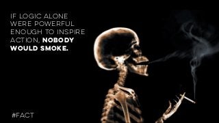 if logic alone
were powerful
enough to inspire
action, nobody
would smoke.
#FACT
 