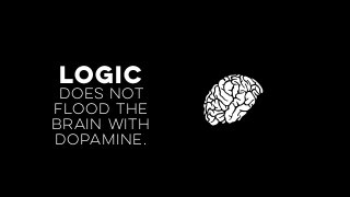 does not
flood the
brain with
dopamine.
logic
 
